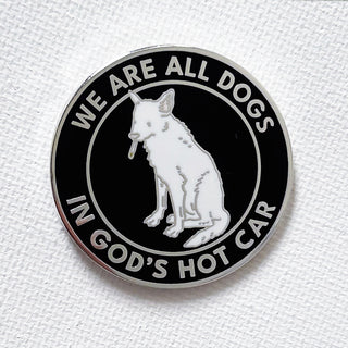 We Are All Dogs In God's Hot Car Pin
