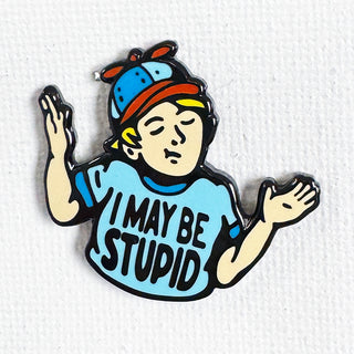 I May Be Stupid Pin