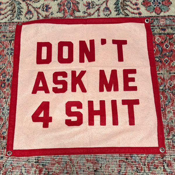 Don't Ask Me 4 Sh*t Handmade Felt Flag