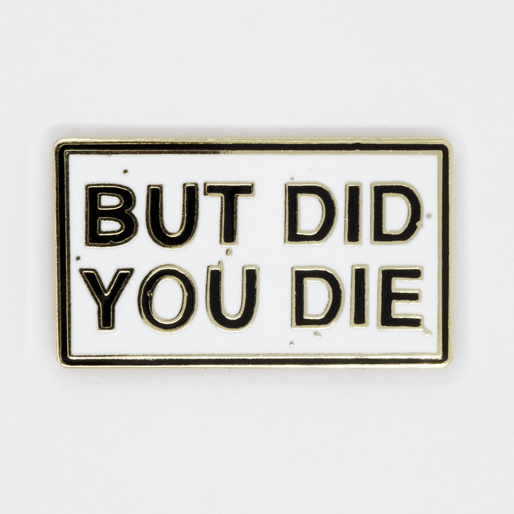Strike Gently Co - But Did You Die? Pin