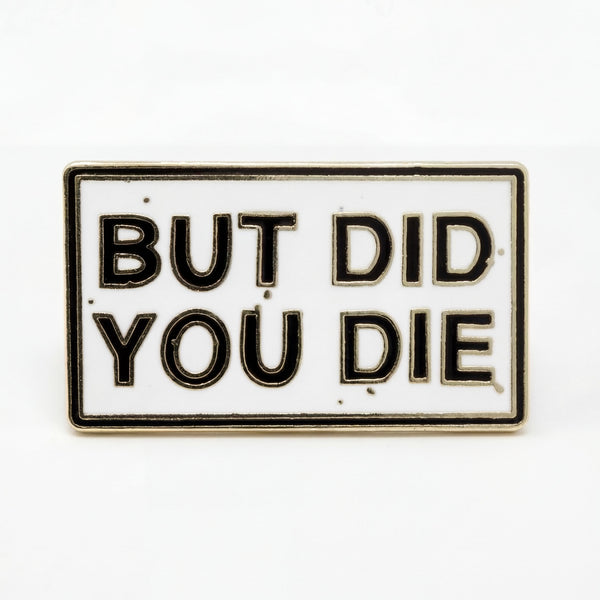 But Did You Die? Pin