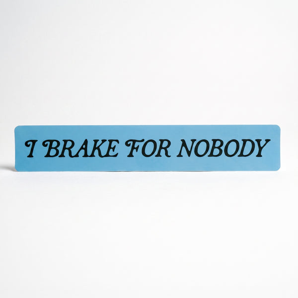 I Brake For Nobody Bumper Sticker